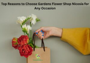 Top Reasons to Choose Gardens Flower Shop Nicosia for Any Occasion