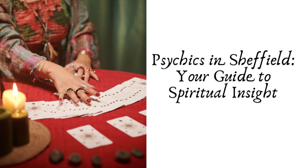 Psychics in Sheffield: Your Guide to Spiritual Insight