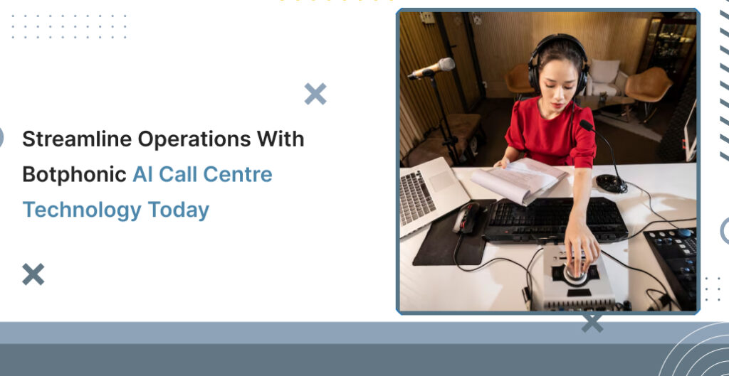 Streamline Operations with Botphonic AI Call Centre Technology Today