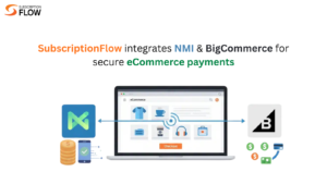 SubscriptionFlow integrates NMI & BigCommerce for secure eCommerce payments