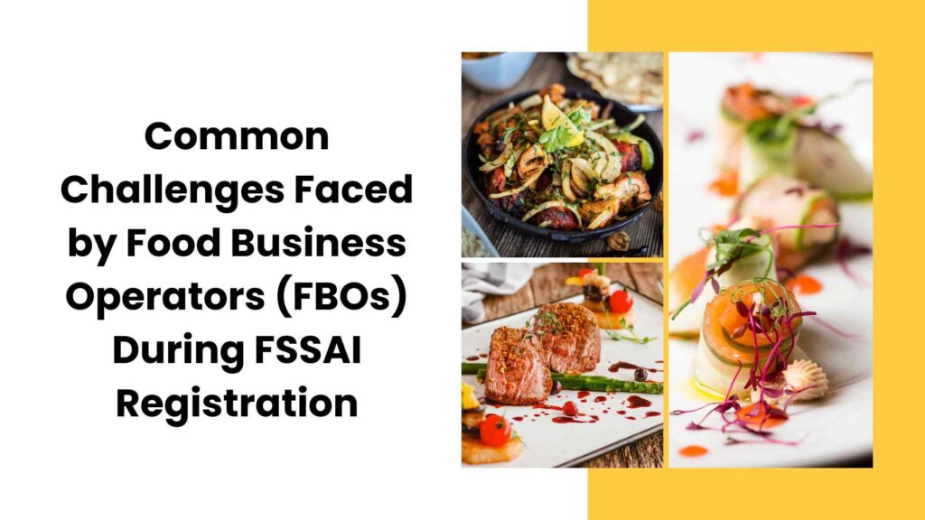 Common Challenges Faced by Food Business Operators (FBOs) During FSSAI Registration