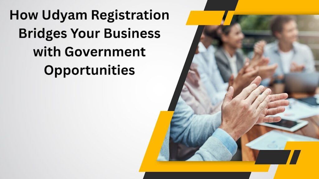 How Udyam Registration Bridges Your Business with Government Opportunities