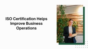 ISO Certification Helps Improve Business Operations