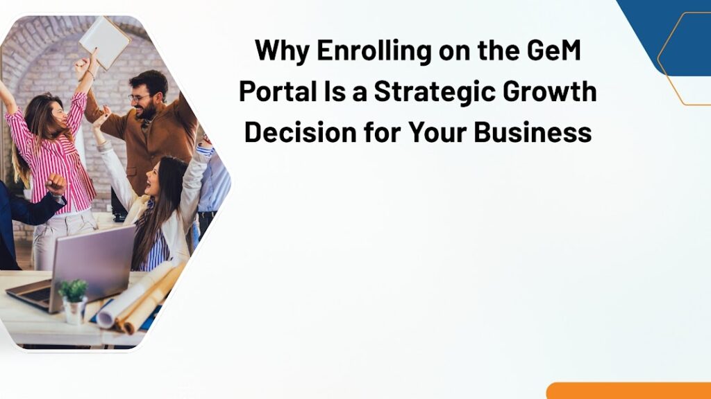 Why Enrolling on the GeM Portal Is a Strategic Growth Decision for Your Business