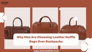Why Men Are Choosing Leather Duffle Bags Over Backpacks