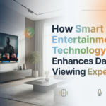 How Smart Entertainment Technology Enhances Daily Viewing Experiences