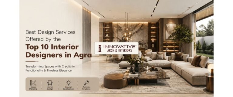 Best Design Services Offered by the Top 10 Interior Designers in Agra