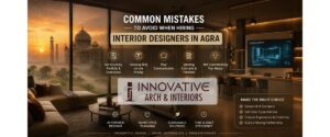 Common Mistakes to Avoid When Hiring Interior Designers in Agra