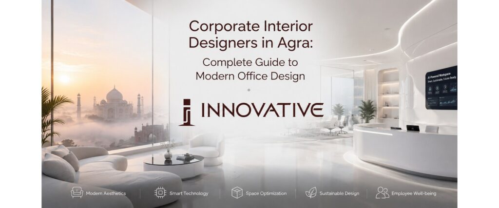 Corporate Interior Designers in Agra: Complete Guide to Modern Office Design