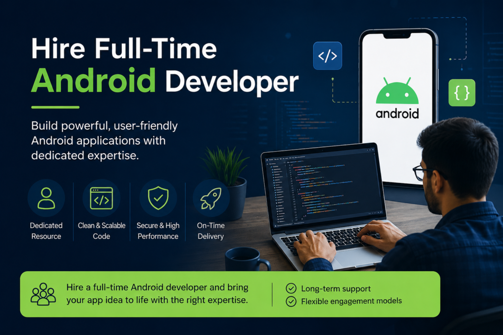 Hire Full-Time Android Developer for Scalable Mobile App Development