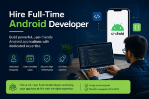 Hire Full-Time Android Developer for Scalable Mobile App Development