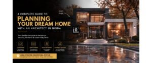 A Complete Guide to Planning Your Dream Home with an Architect in Noida