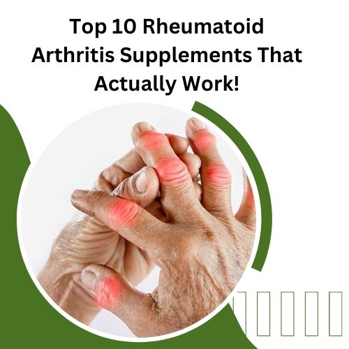 Top 10 Rheumatoid Arthritis Supplements That Actually Work