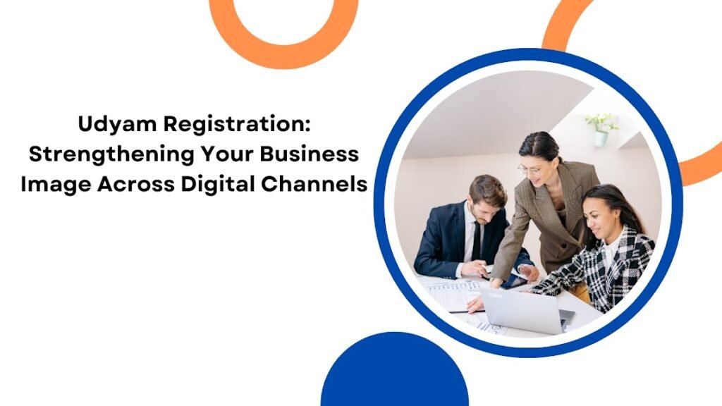 Udyam Registration Strengthening Your Business Image Across Digital Channels